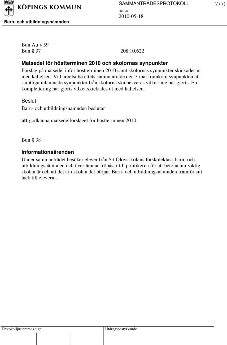 Vid arbetsutskottets sammanträde den 3 maj framkom synpunkten att samtliga inlämnade synpunkter från skolorna ska besvaras vilket inte har gjorts.