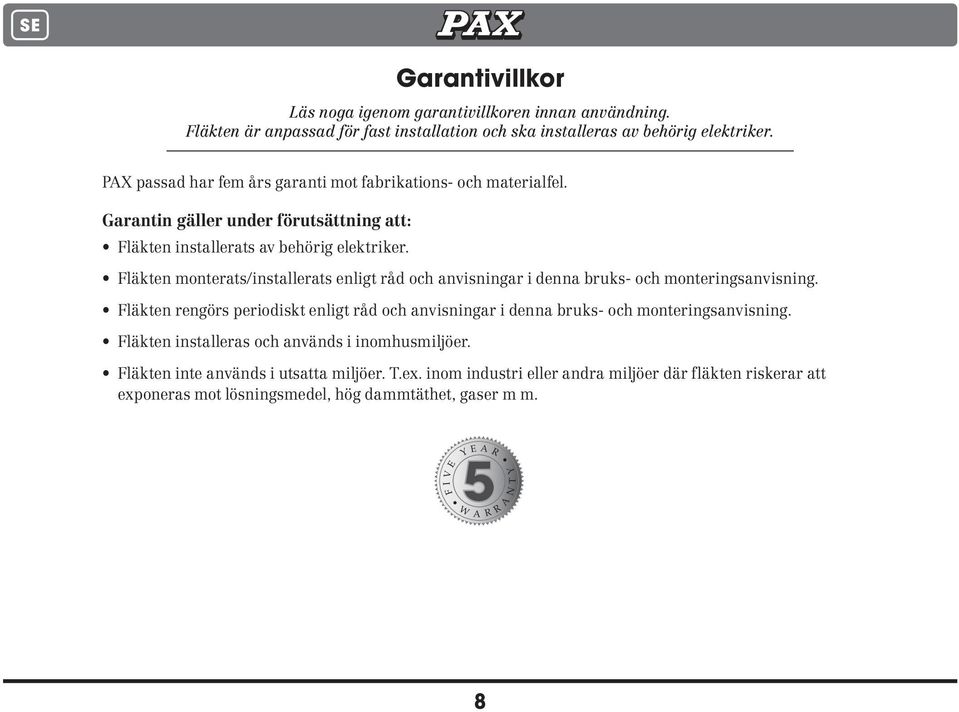 Fläkten monterats/installerats enligt råd och anvisningar i denna bruks- och monteringsanvisning.