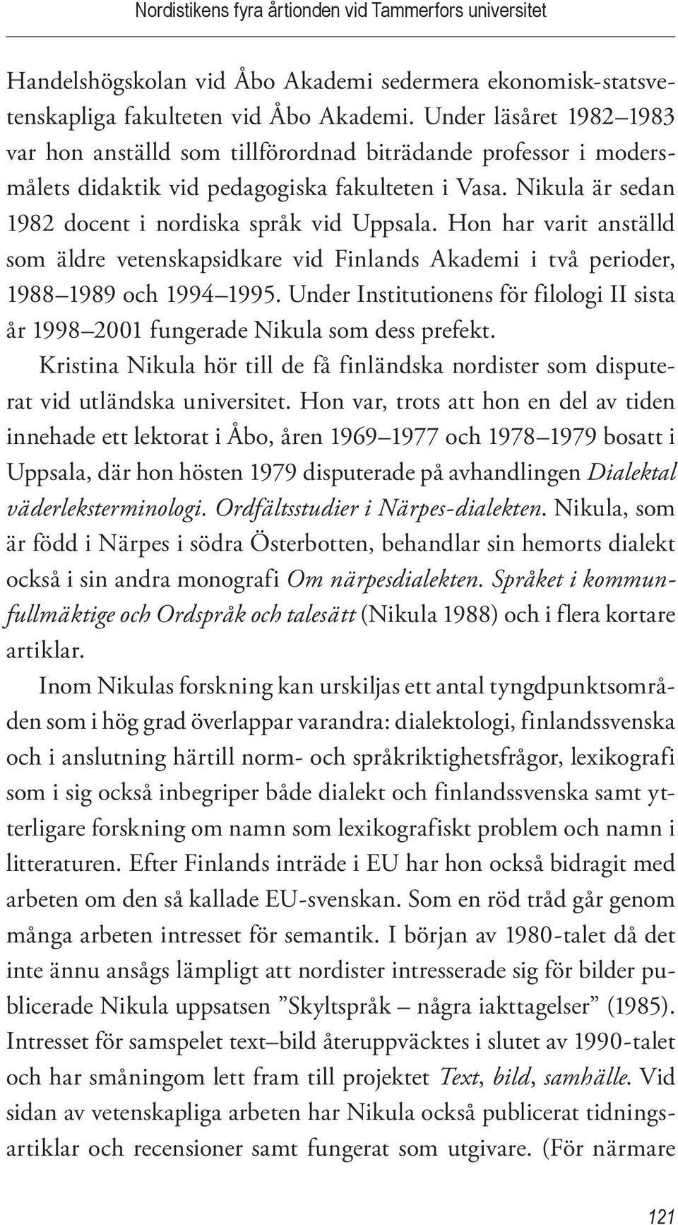 Hon har varit anställd som äldre vetenskapsidkare vid Finlands Akademi i två perioder, 1988 1989 och 1994 1995.