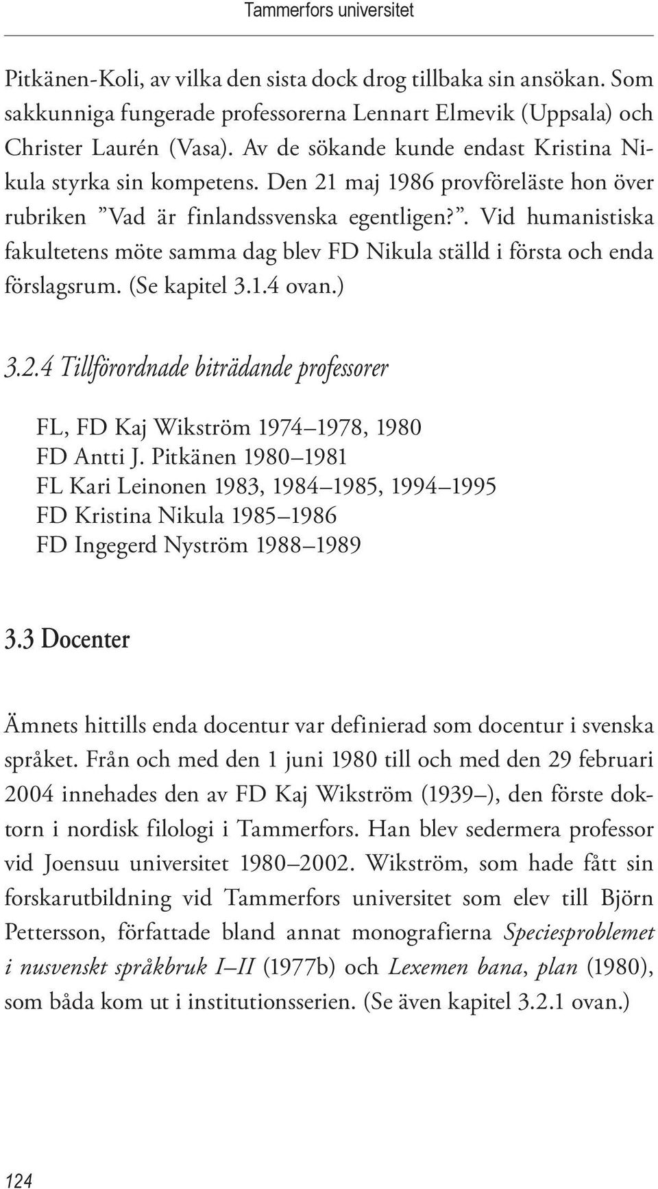 . Vid humanistiska fakultetens möte samma dag blev FD Nikula ställd i första och enda förslagsrum. (Se kapitel 3.1.4 ovan.) 3.2.