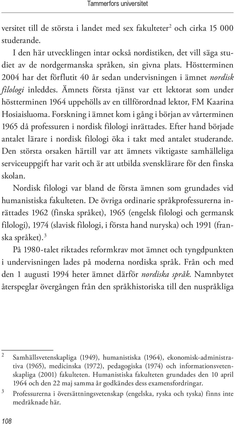 Höstterminen 2004 har det förflutit 40 år sedan undervisningen i ämnet nordisk filologi inleddes.