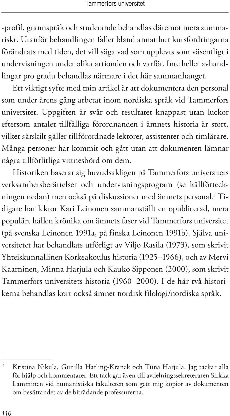 Inte heller avhandlingar pro gradu behandlas närmare i det här sammanhanget.