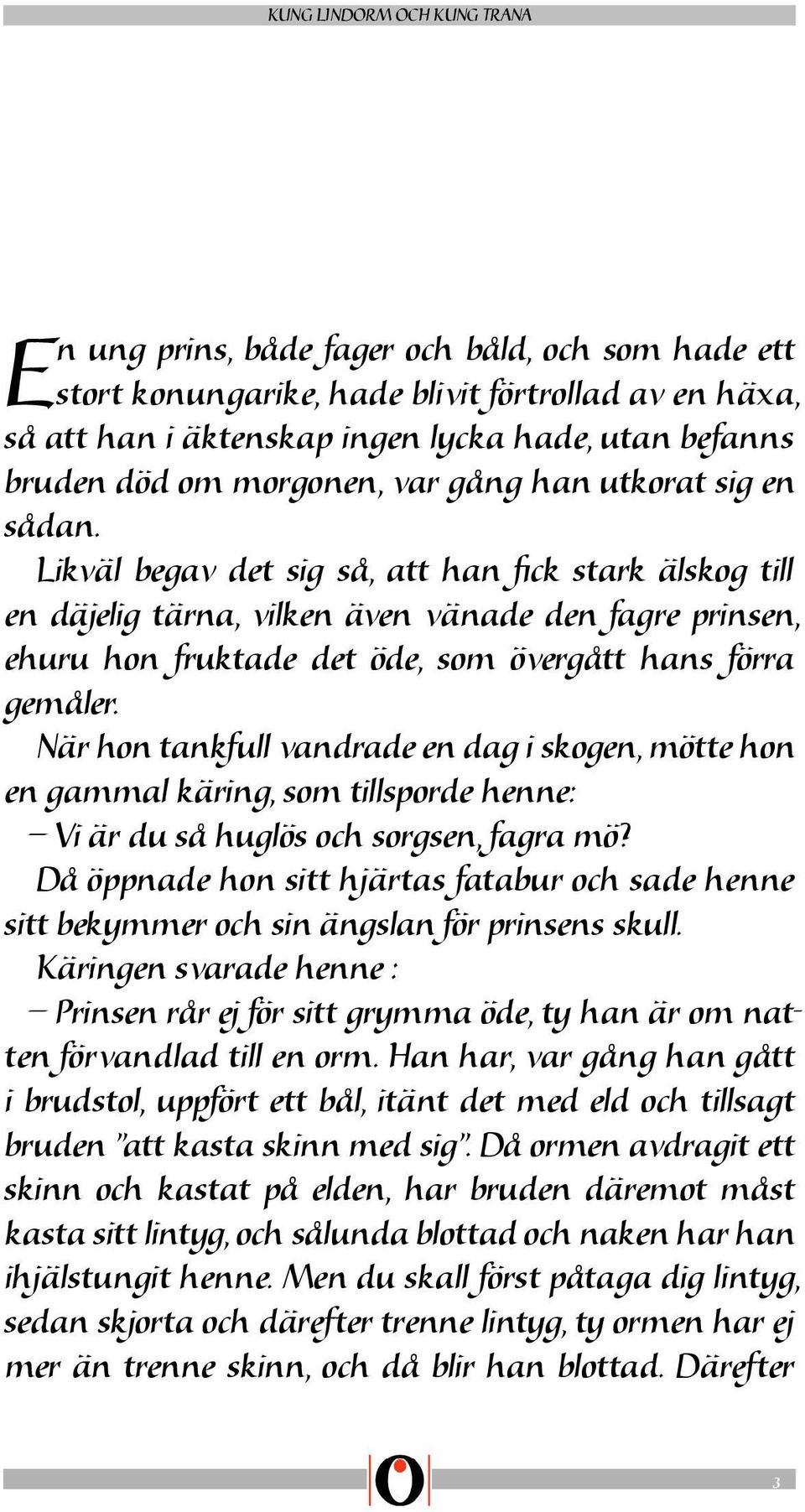 När hon tankfull vandrade en dag i skogen, mötte hon en gammal käring, som tillsporde henne: Vi är du så huglös och sorgsen, fagra mö?