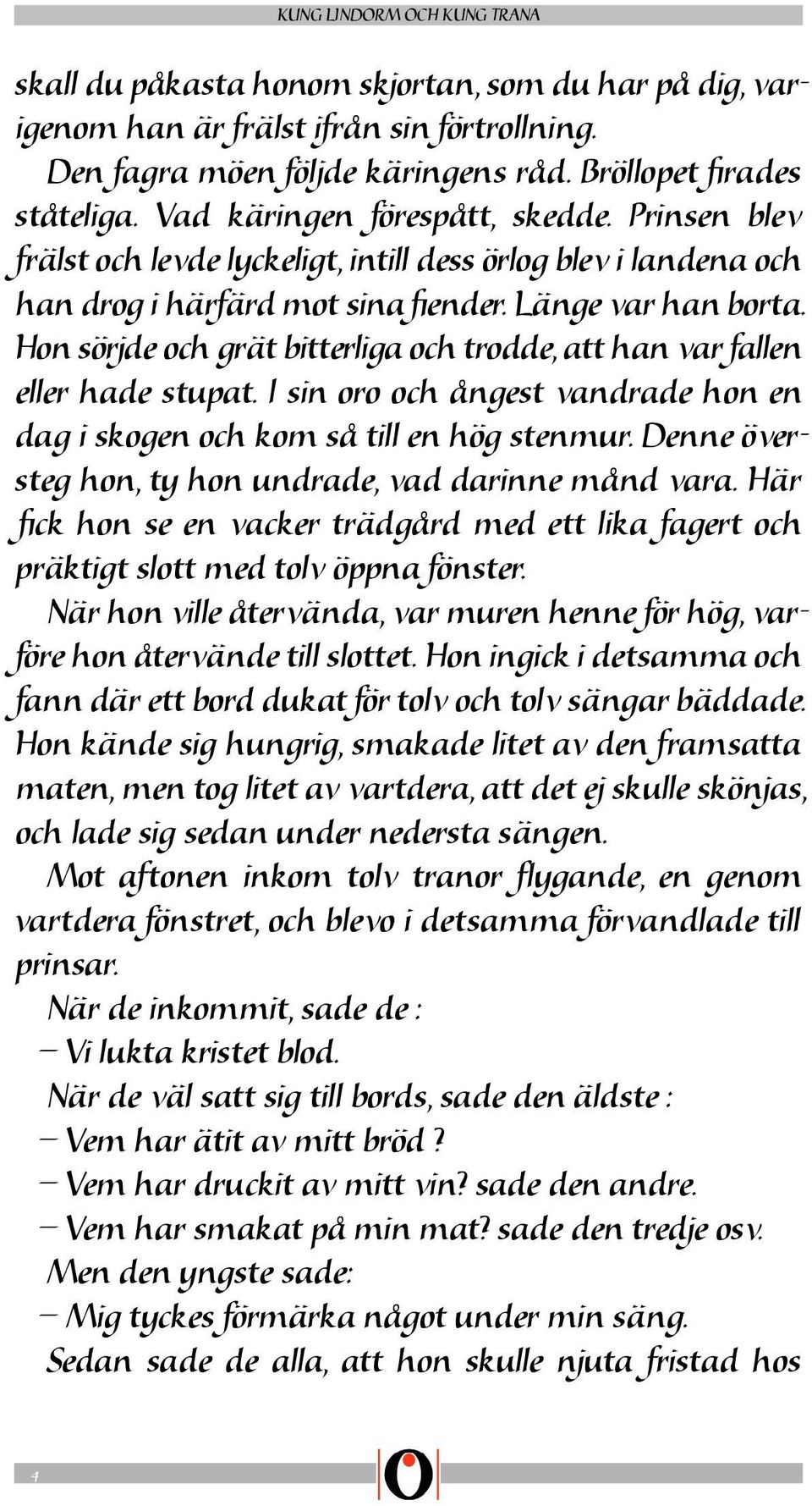 Hon sörjde och grät bitterliga och trodde, att han var fallen eller hade stupat. l sin oro och ångest vandrade hon en dag i skogen och kom så till en hög stenmur.