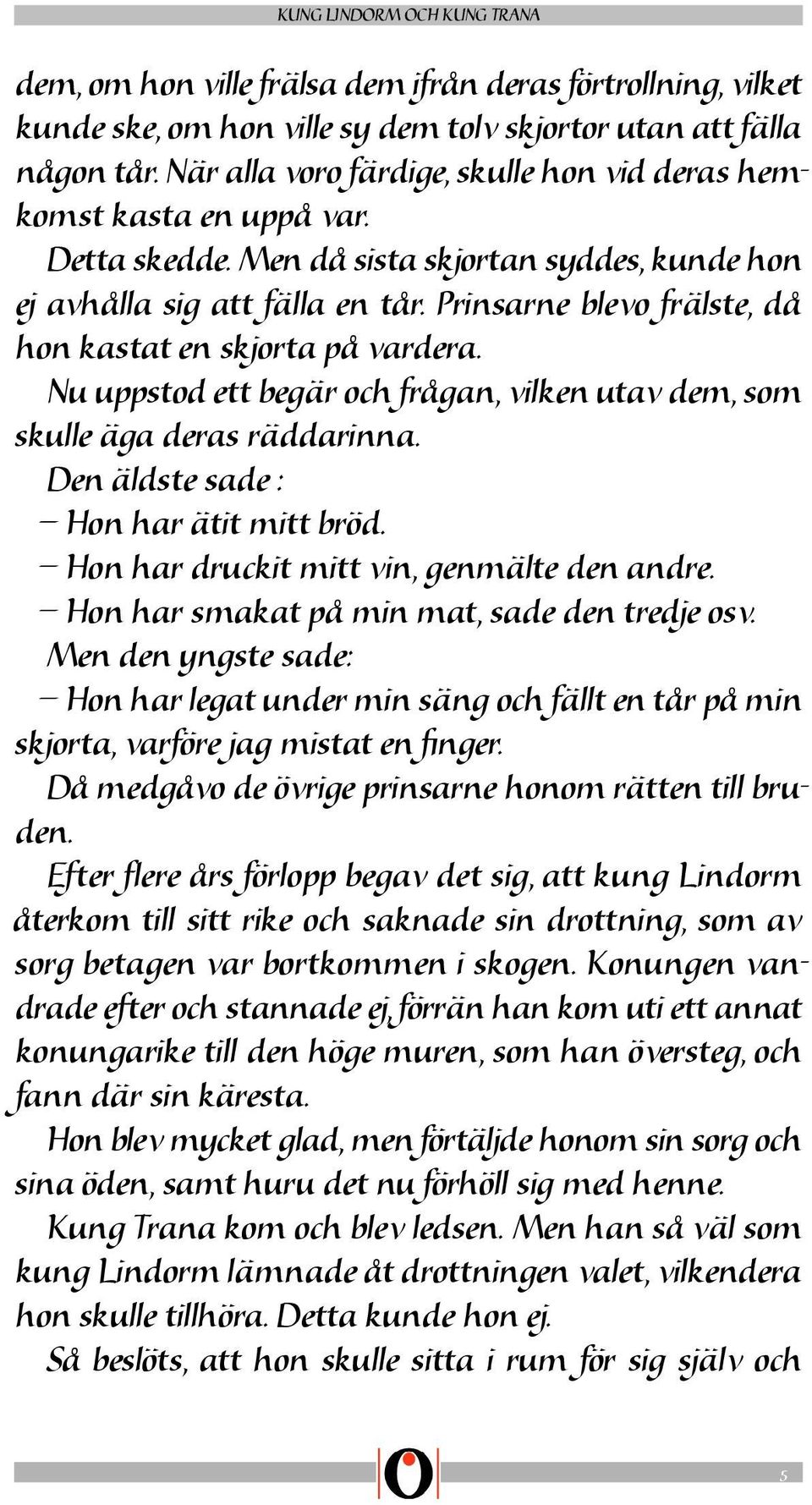 Prinsarne blevo frälste, då hon kastat en skjorta på vardera. Nu uppstod ett begär och frågan, vilken utav dem, som skulle äga deras räddarinna. Den äldste sade : Hon har ätit mitt bröd.