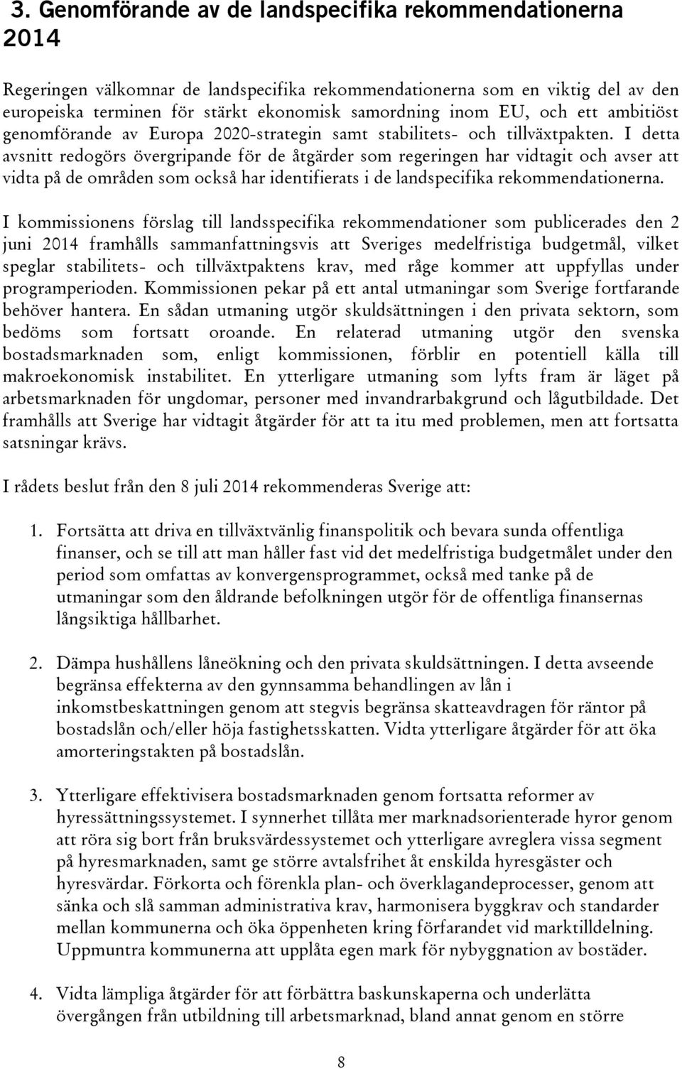 I detta avsnitt redogörs övergripande för de åtgärder som regeringen har vidtagit och avser att vidta på de områden som också har identifierats i de landspecifika rekommendationerna.