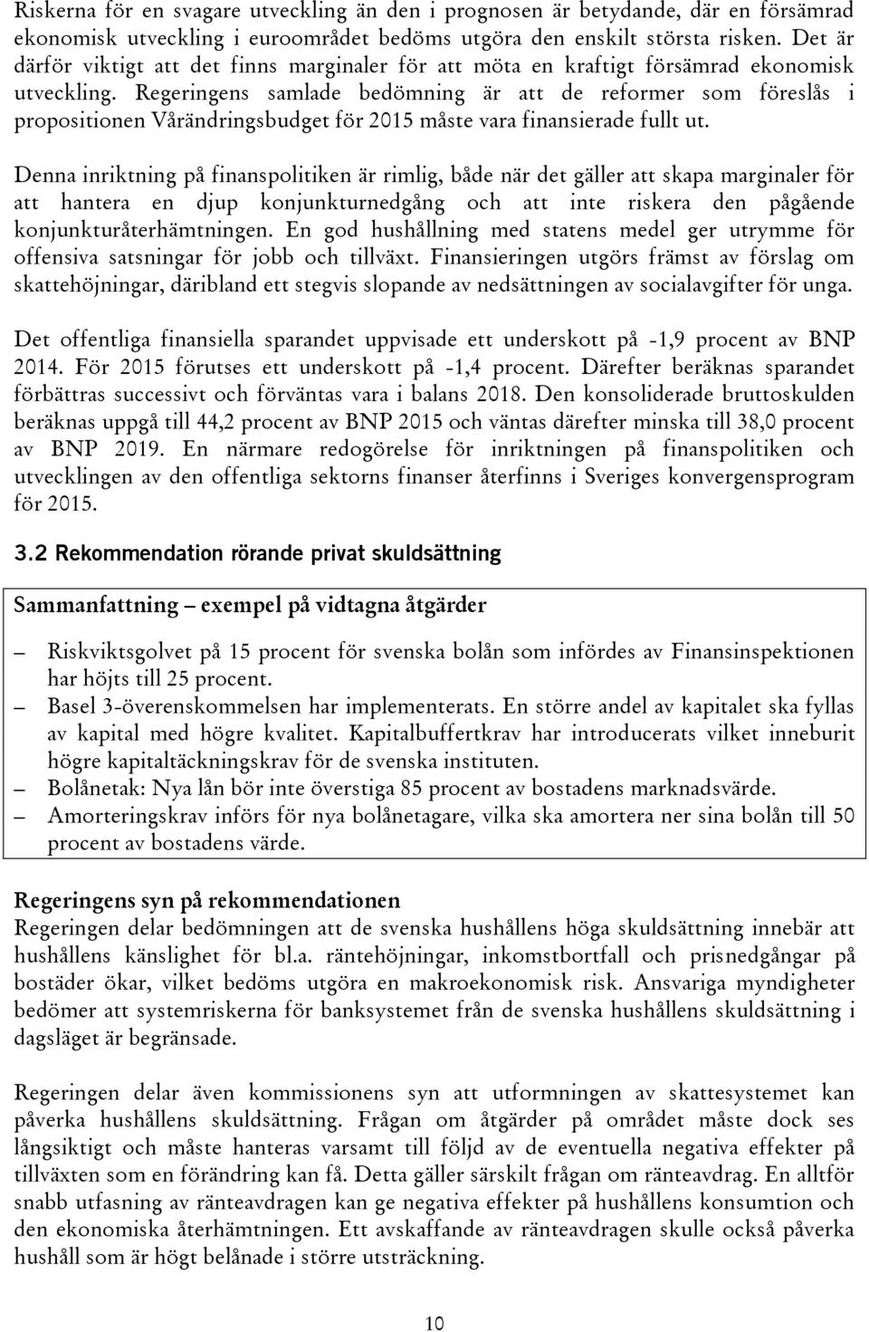 Regeringens samlade bedömning är att de reformer som föreslås i propositionen Vårändringsbudget för 2015 måste vara finansierade fullt ut.