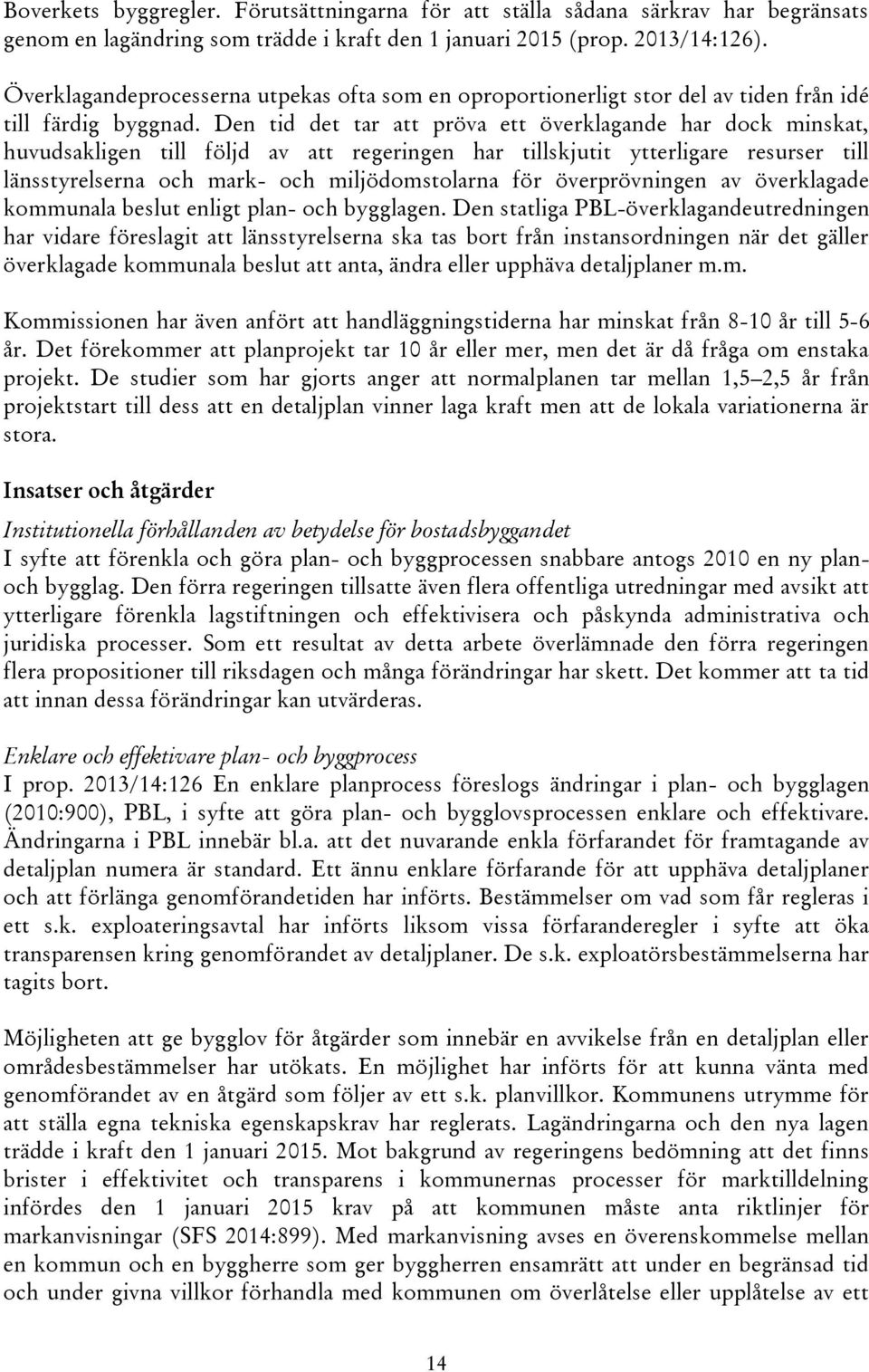 Den tid det tar att pröva ett överklagande har dock minskat, huvudsakligen till följd av att regeringen har tillskjutit ytterligare resurser till länsstyrelserna och mark- och miljödomstolarna för