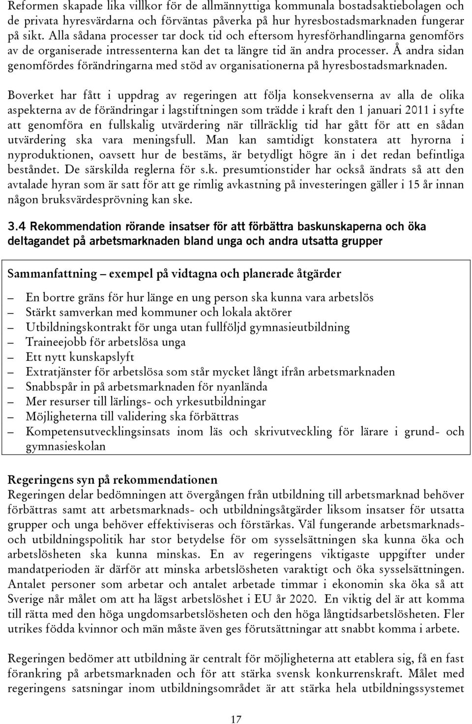 Å andra sidan genomfördes förändringarna med stöd av organisationerna på hyresbostadsmarknaden.