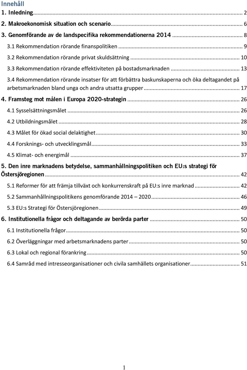 4 Rekommendation rörande insatser för att förbättra baskunskaperna och öka deltagandet på arbetsmarknaden bland unga och andra utsatta grupper... 17 4. Framsteg mot målen i Europa 2020-strategin.
