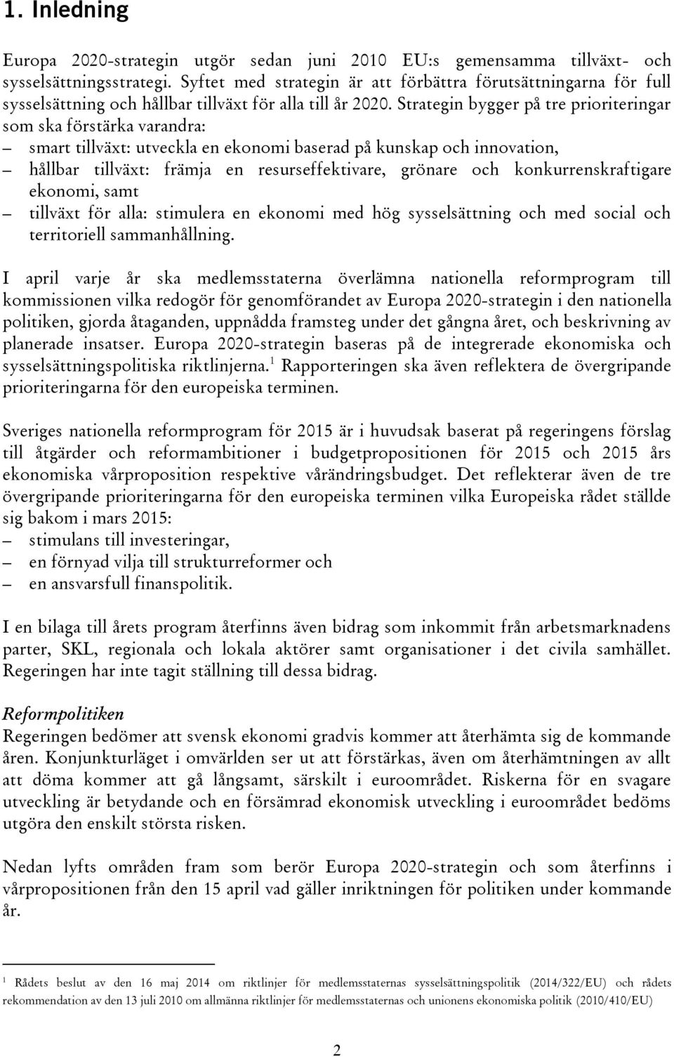Strategin bygger på tre prioriteringar som ska förstärka varandra: smart tillväxt: utveckla en ekonomi baserad på kunskap och innovation, hållbar tillväxt: främja en resurseffektivare, grönare och