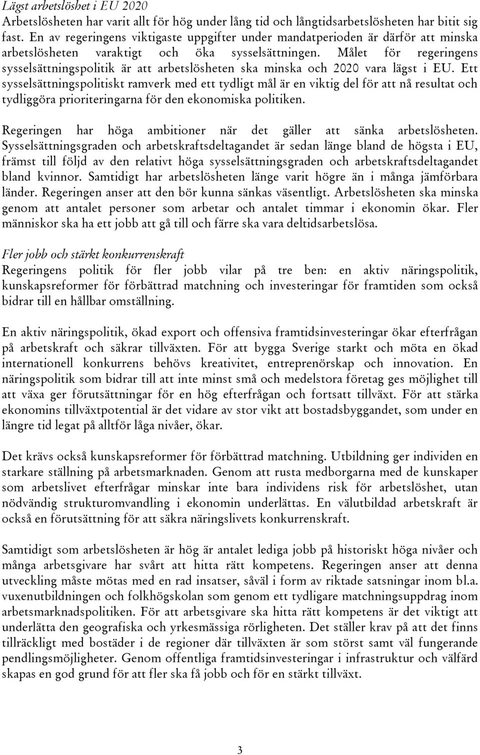 Målet för regeringens sysselsättningspolitik är att arbetslösheten ska minska och 2020 vara lägst i EU.
