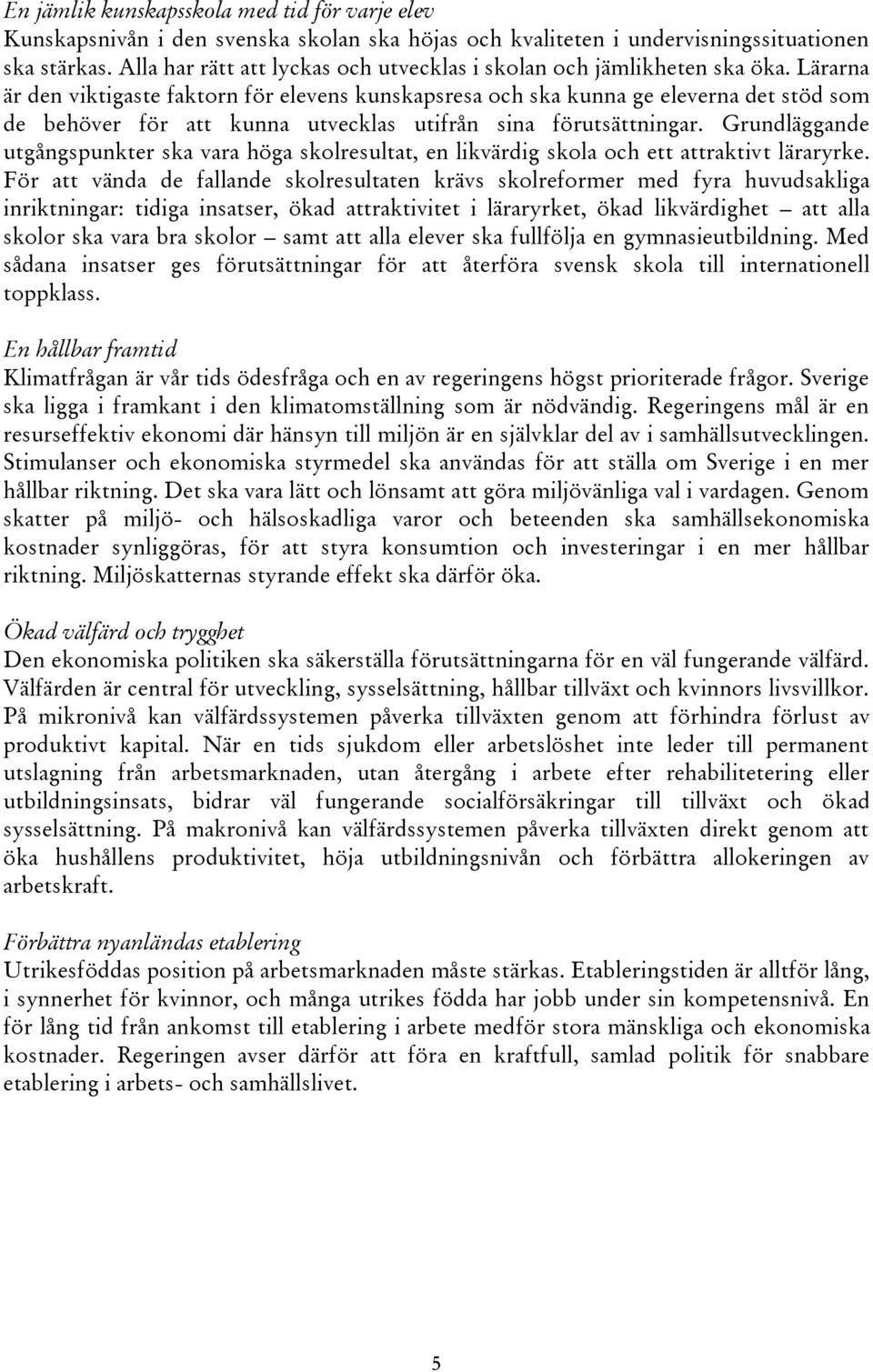 Lärarna är den viktigaste faktorn för elevens kunskapsresa och ska kunna ge eleverna det stöd som de behöver för att kunna utvecklas utifrån sina förutsättningar.