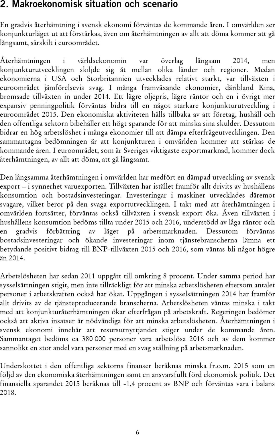 Återhämtningen i världsekonomin var överlag långsam 2014, men konjunkturutvecklingen skiljde sig åt mellan olika länder och regioner.