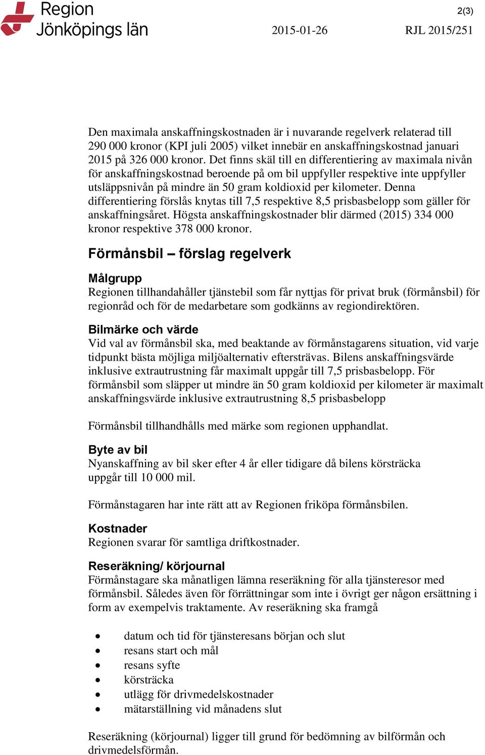 Denna differentiering förslås knytas till 7,5 respektive 8,5 prisbasbelopp som gäller för anskaffningsåret. Högsta anskaffningskostnader blir därmed (2015) 334 000 kronor respektive 378 000 kronor.