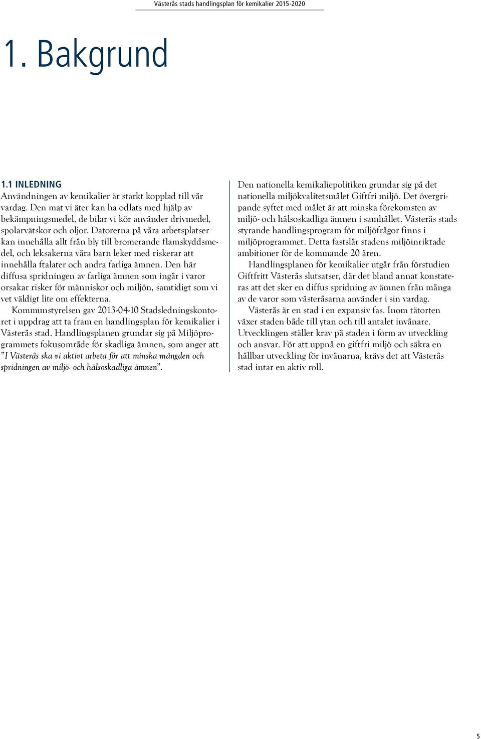 Datorerna på våra arbetsplatser kan innehålla allt från bly till bromerande flamskyddsmedel, och leksakerna våra barn leker med riskerar att innehålla ftalater och andra farliga ämnen.