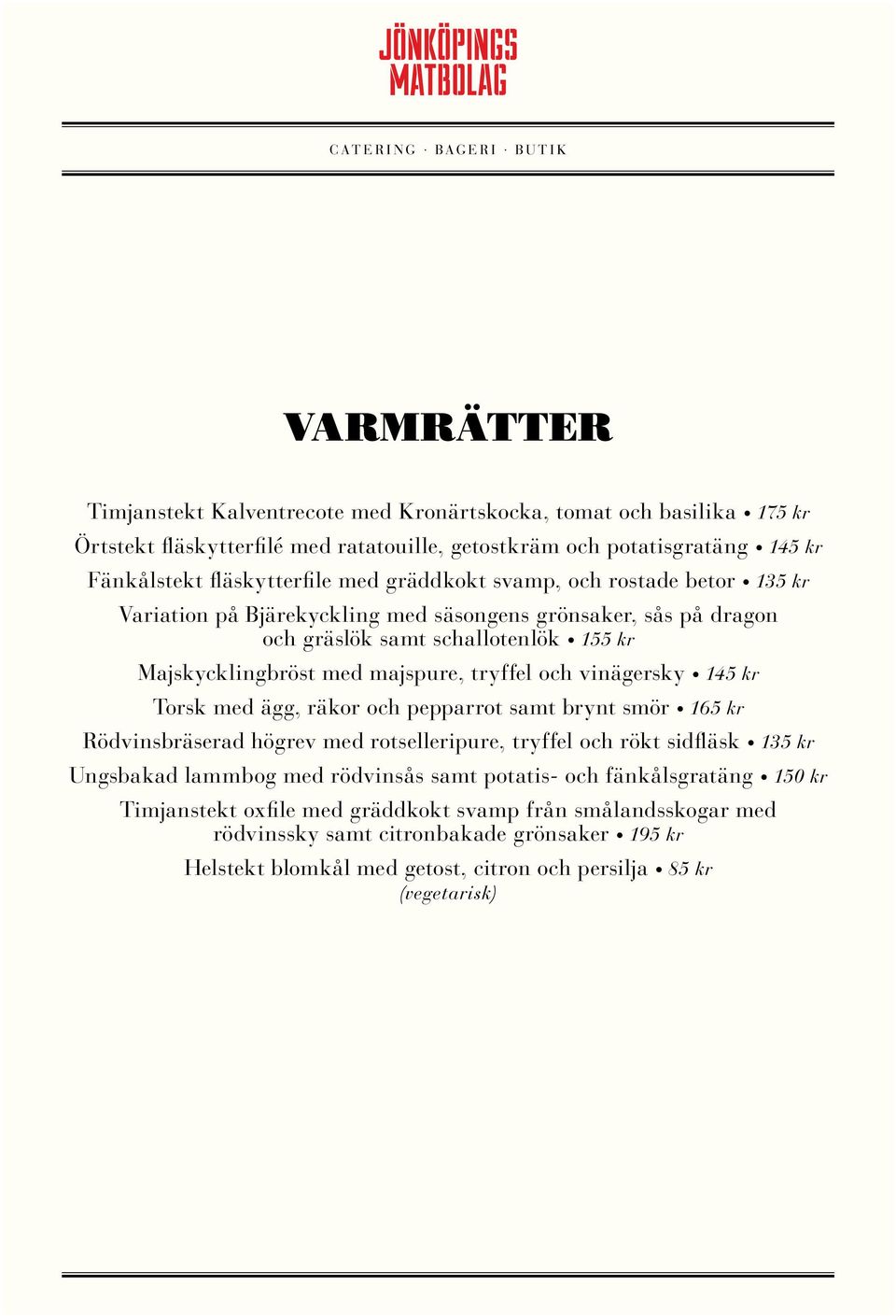 vinägersky 145 kr Torsk med ägg, räkor och pepparrot samt brynt smör 165 kr Rödvinsbräserad högrev med rotselleripure, tryffel och rökt sidfläsk 135 kr Ungsbakad lammbog med rödvinsås samt