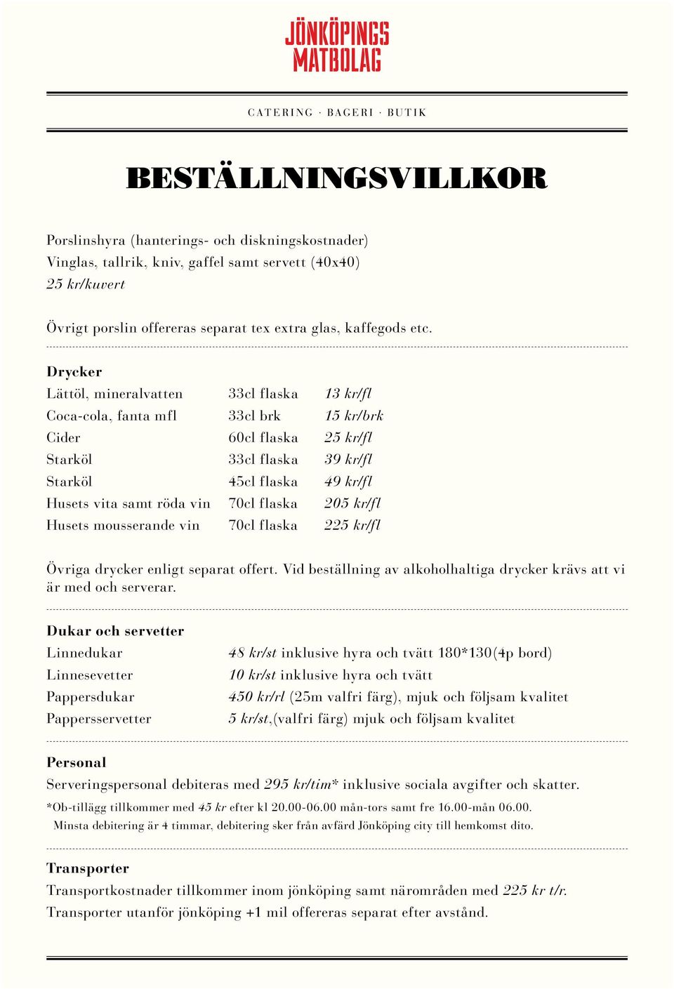 vin 70cl flaska 205 kr/fl Husets mousserande vin 70cl flaska 225 kr/fl Övriga drycker enligt separat offert. Vid beställning av alkoholhaltiga drycker krävs att vi är med och serverar.