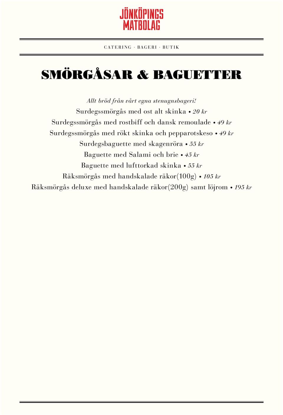 Surdegssmörgås med rökt skinka och pepparotskeso 49 kr Surdegsbaguette med skagenröra 55 kr Baguette med