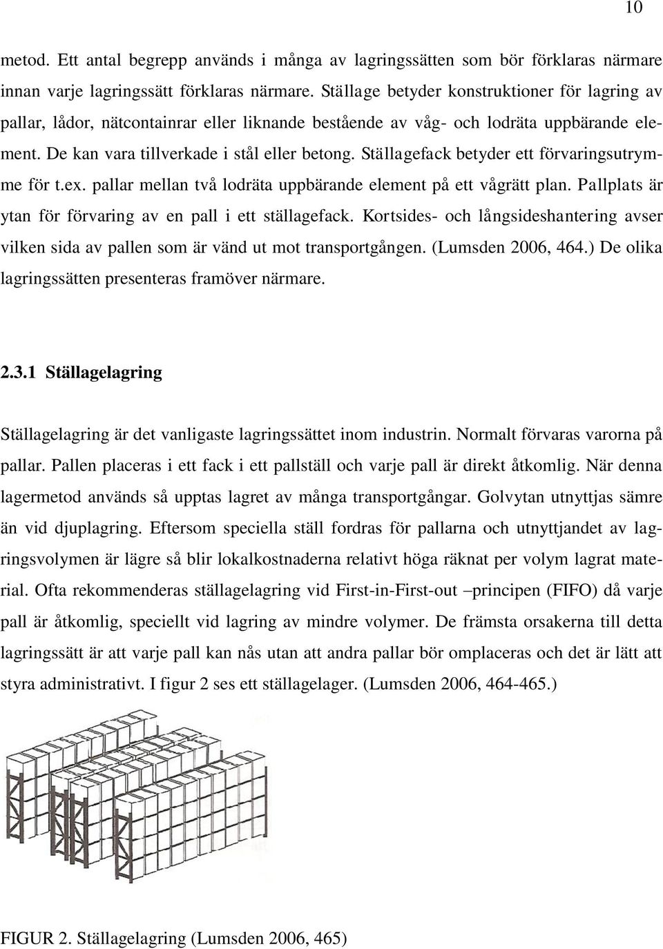 Ställagefack betyder ett förvaringsutrymme för t.ex. pallar mellan två lodräta uppbärande element på ett vågrätt plan. Pallplats är ytan för förvaring av en pall i ett ställagefack.