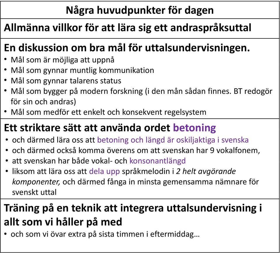 BT redogör för sin och andras) Mål som medför ett enkelt och konsekvent regelsystem Ett striktare sätt att använda ordet betoning och därmed lära oss att betoning och längd är oskiljaktiga i svenska