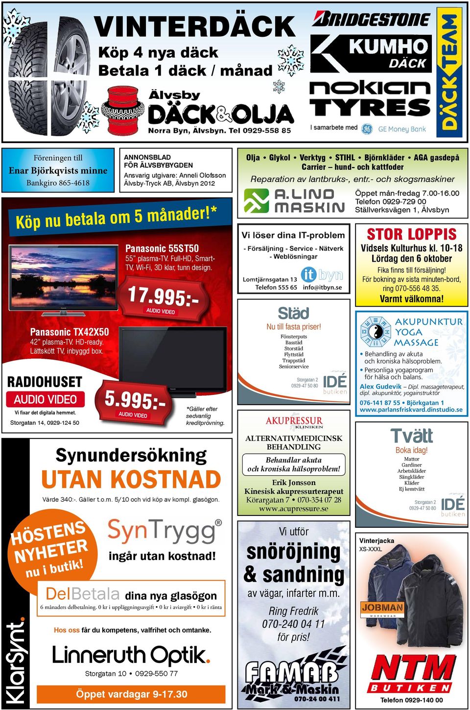 00 Telefon 0929-729 00 Ställverksvägen 1, Älvsbyn ader!* Köp nu betala om 5 mån STOR LOPPIS Vidsels Kulturhus kl. 10-18 Lördag den 6 oktober Panasonic 55ST50 55 plasma-tv.