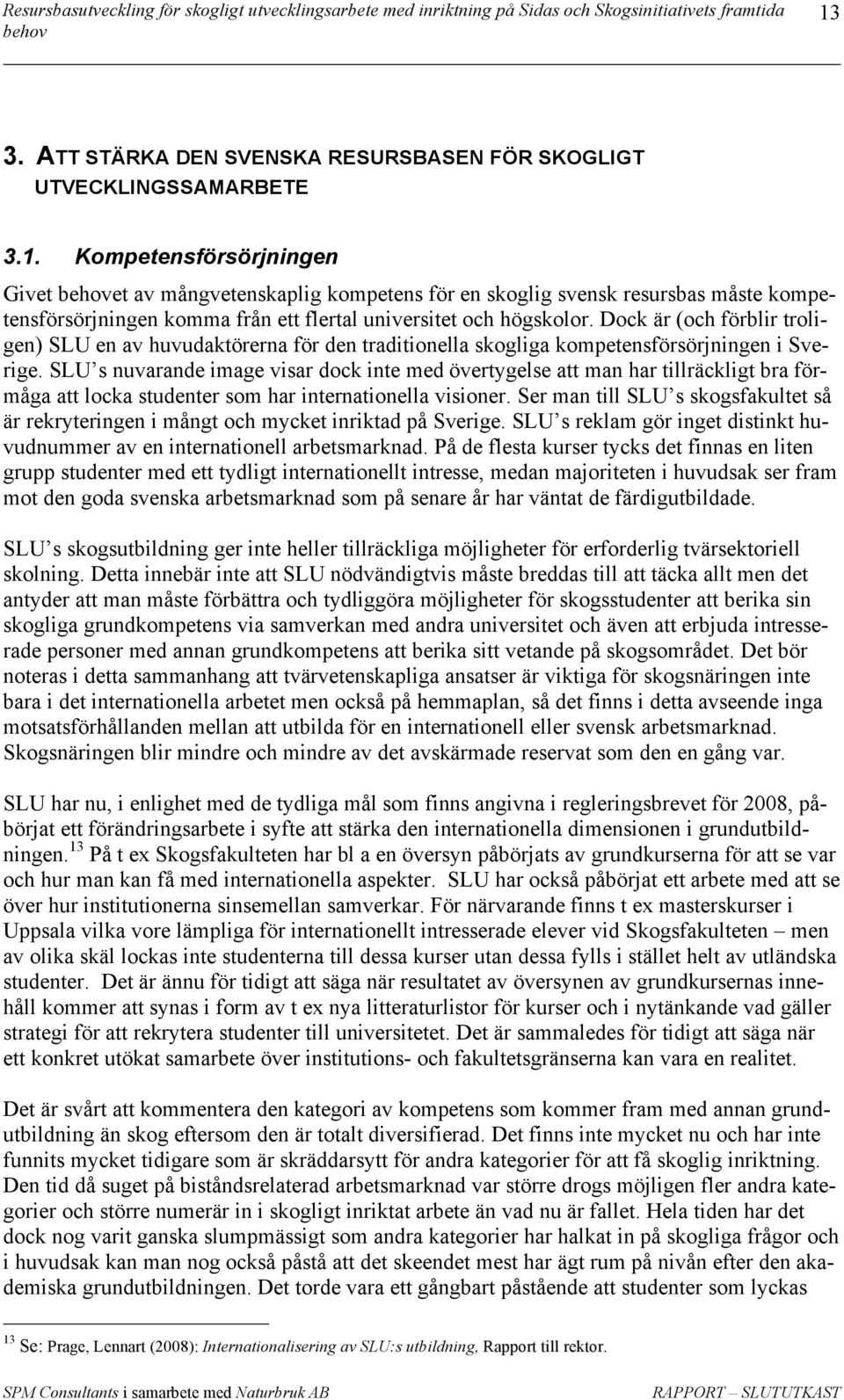 SLU s nuvarande image visar dock inte med övertygelse att man har tillräckligt bra förmåga att locka studenter som har internationella visioner.