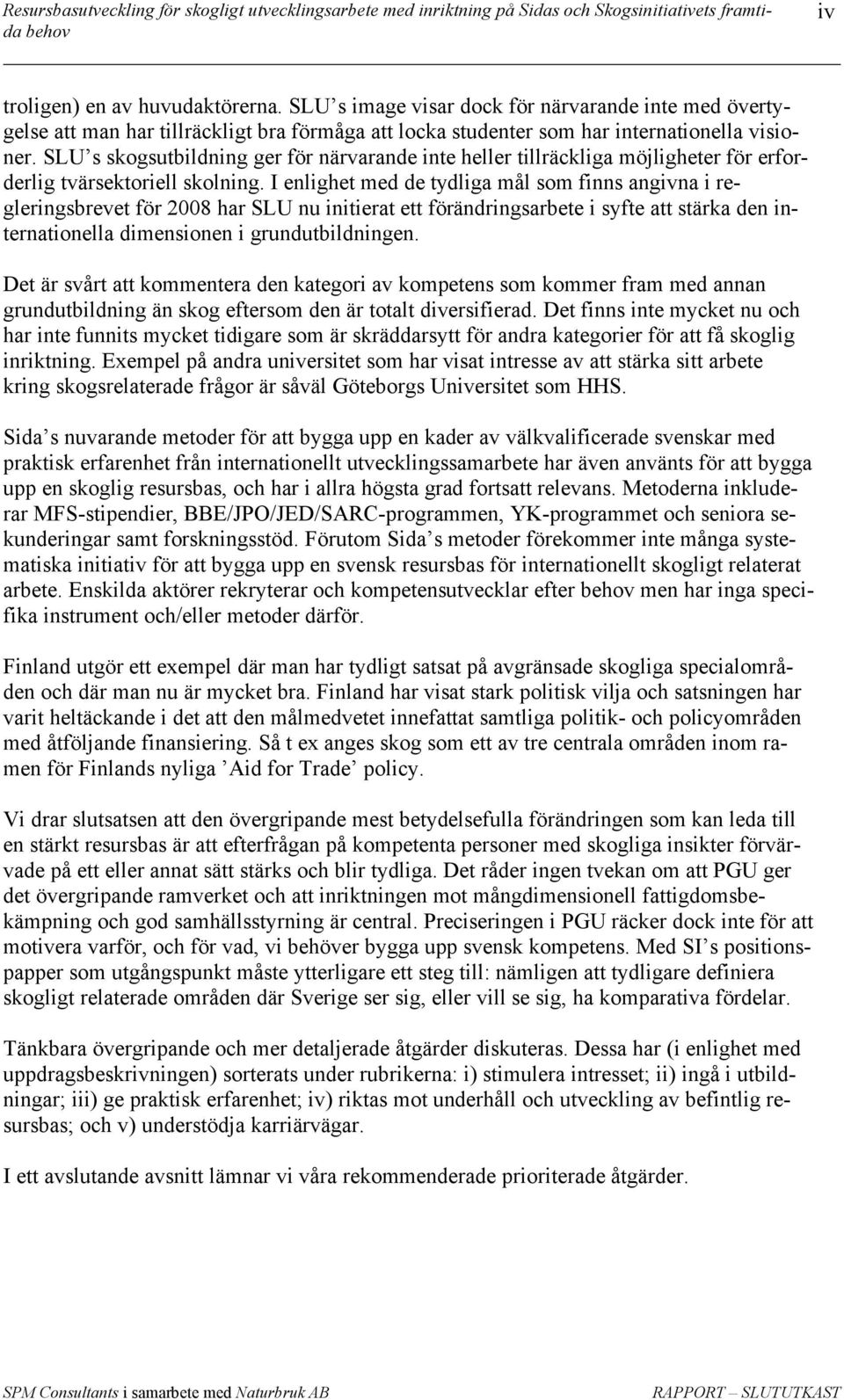 I enlighet med de tydliga mål som finns angivna i regleringsbrevet för 2008 har SLU nu initierat ett förändringsarbete i syfte att stärka den internationella dimensionen i grundutbildningen.