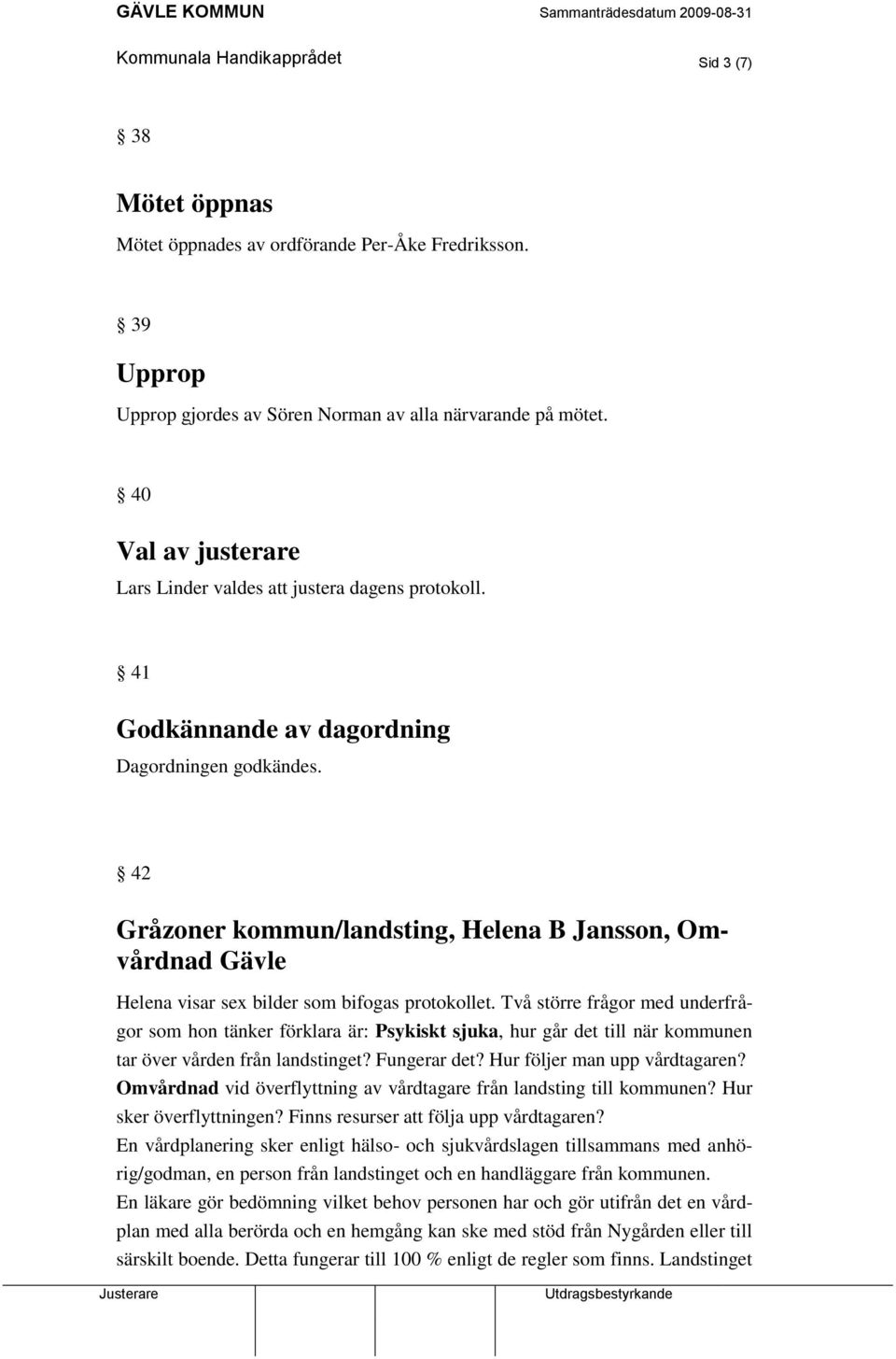 42 Gråzoner kommun/landsting, Helena B Jansson, Omvårdnad Gävle Helena visar sex bilder som bifogas protokollet.