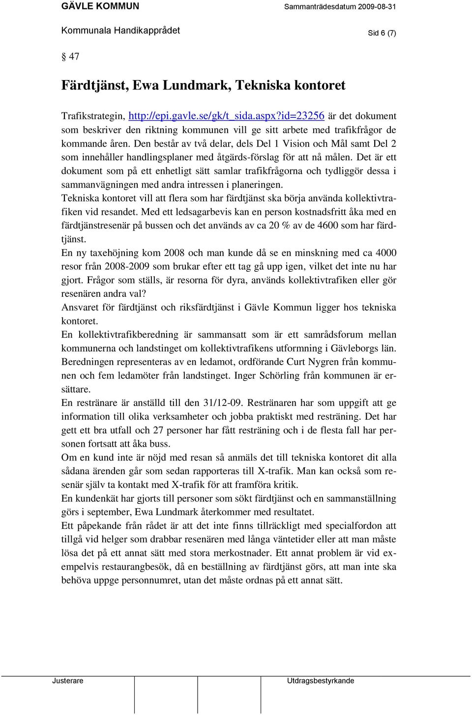 Den består av två delar, dels Del 1 Vision och Mål samt Del 2 som innehåller handlingsplaner med åtgärds-förslag för att nå målen.