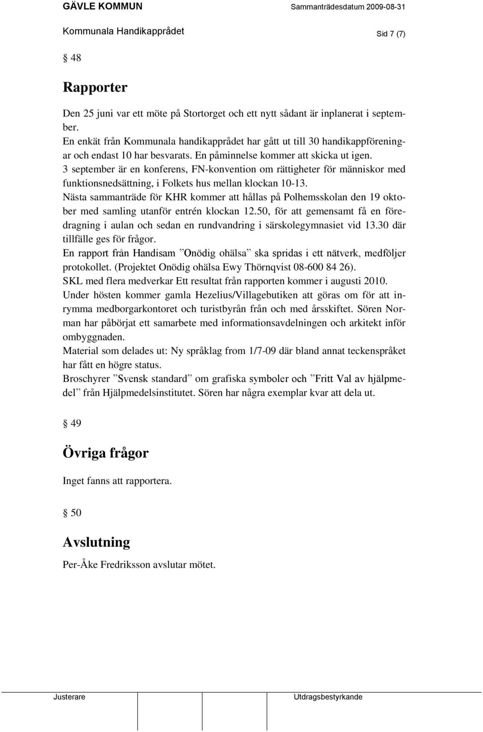 3 september är en konferens, FN-konvention om rättigheter för människor med funktionsnedsättning, i Folkets hus mellan klockan 10-13.