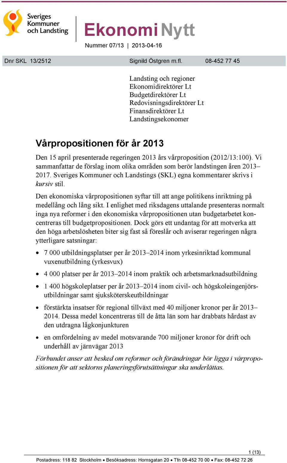 regeringen 2013 års vårproposition (2012/13:100). Vi sammanfattar de förslag inom olika områden som berör landstingen åren 2013 2017.