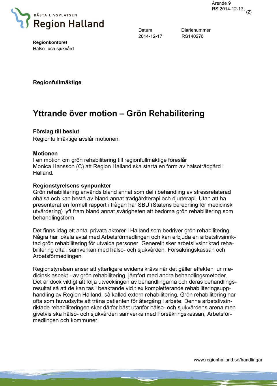 Regionstyrelsens synpunkter Grön rehabilitering används bland annat som del i behandling av stressrelaterad ohälsa och kan bestå av bland annat trädgårdterapi och djurterapi.