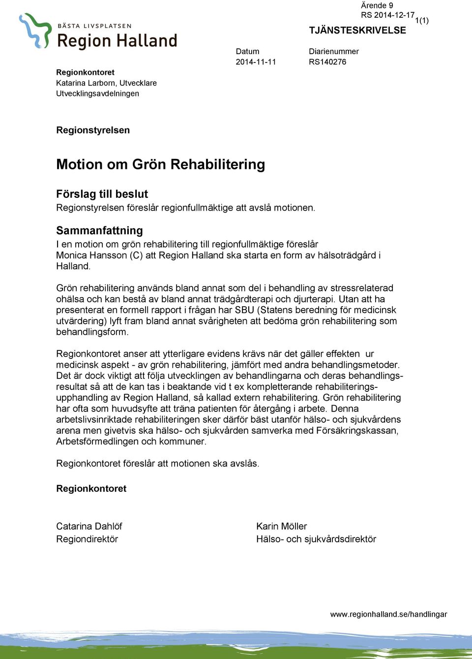 Sammanfattning I en motion om grön rehabilitering till regionfullmäktige föreslår Monica Hansson (C) att Region Halland ska starta en form av hälsoträdgård i Halland.