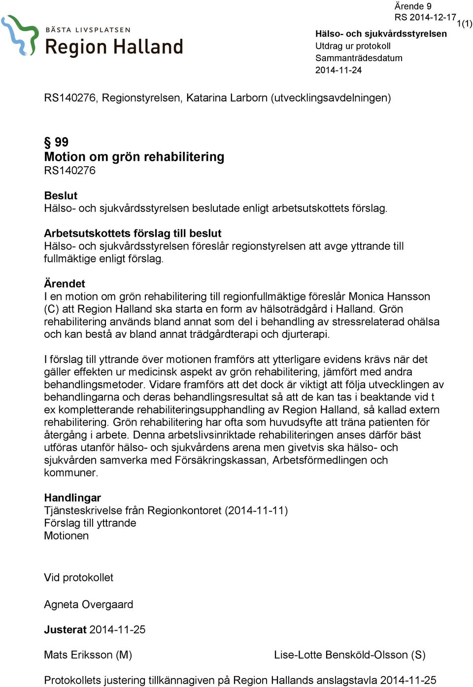 Arbetsutskottets förslag till beslut Hälso- och sjukvårdsstyrelsen föreslår regionstyrelsen att avge yttrande till fullmäktige enligt förslag.