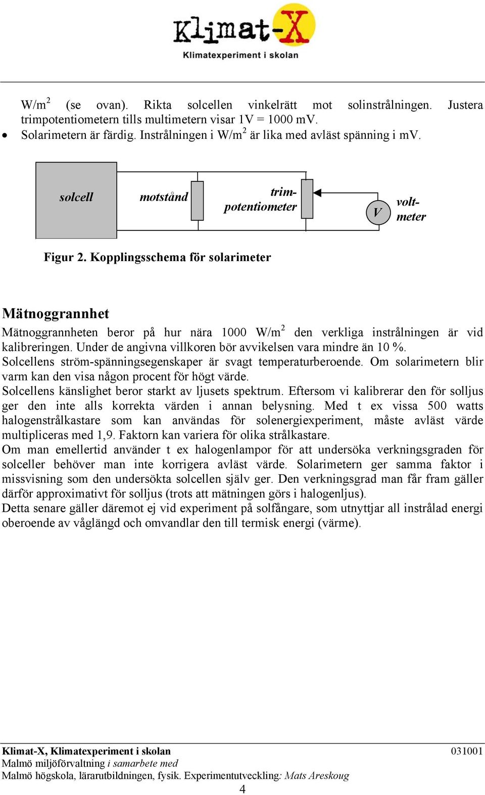 Kopplingsschema för solarimeter Mätnoggrannhet Mätnoggrannheten beror på hur nära 1000 W/m 2 den verkliga instrålningen är vid kalibreringen.