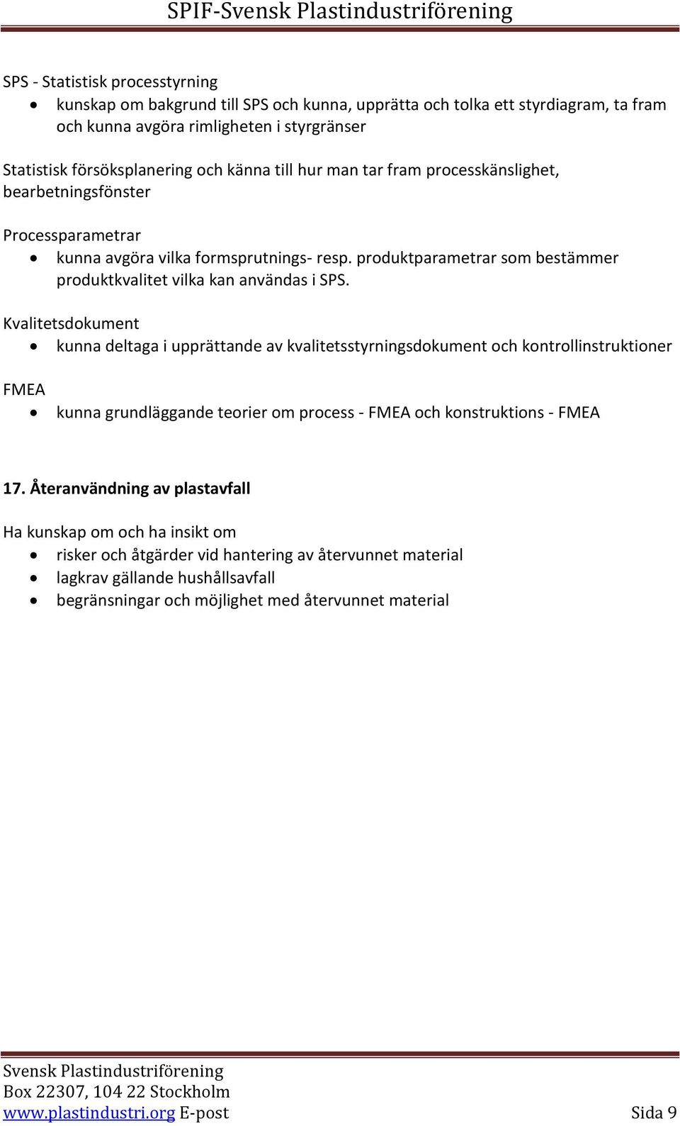 Kvalitetsdokument kunna deltaga i upprättande av kvalitetsstyrningsdokument och kontrollinstruktioner FMEA kunna grundläggande teorier om process - FMEA och konstruktions - FMEA 17.