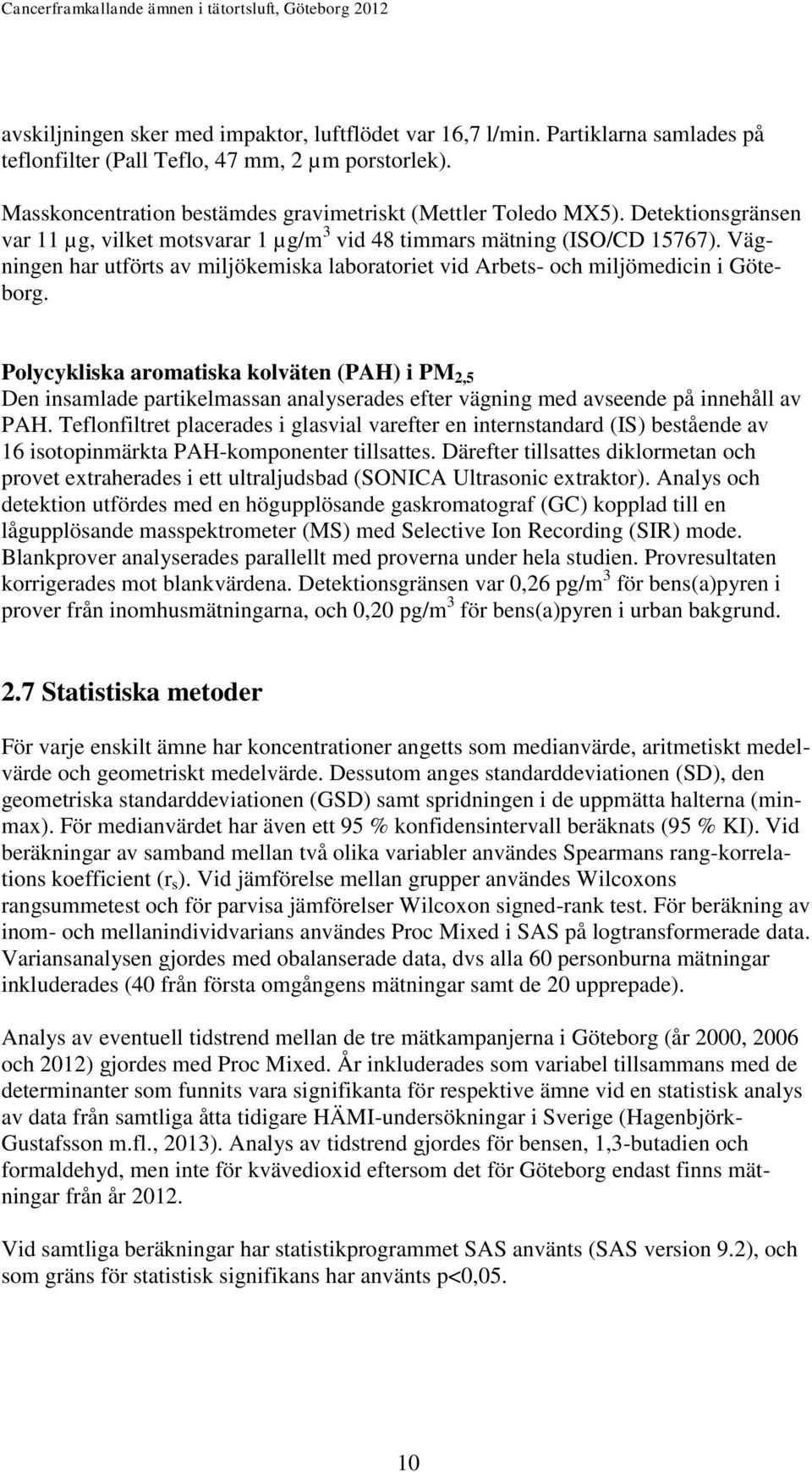 Polycykliska aromatiska kolväten (PAH) i PM 2,5 Den insamlade partikelmassan analyserades efter vägning med avseende på innehåll av PAH.