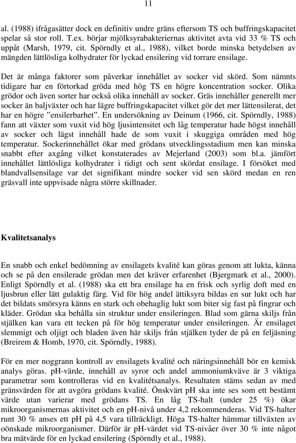 , 1988), vilket borde minska betydelsen av mängden lättlösliga kolhydrater för lyckad ensilering vid torrare ensilage. Det är många faktorer som påverkar innehållet av socker vid skörd.