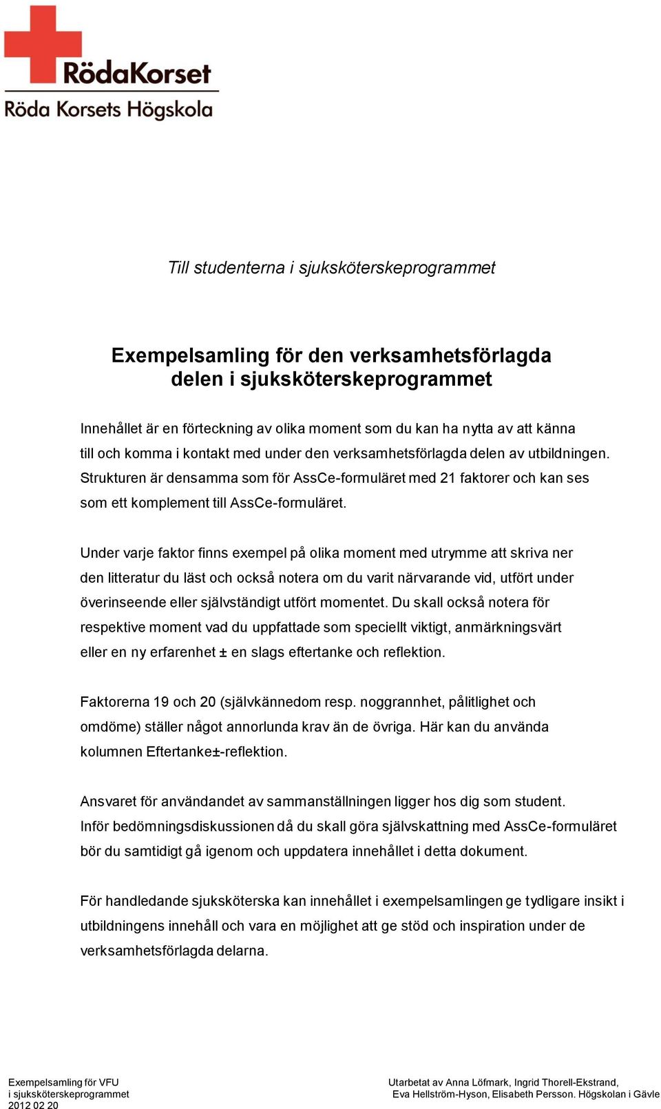 Under varje faktor finns exempel på olika moment med utrymme att skriva ner den litteratur du läst och också notera om du varit närvarande vid, utfört under överinseende eller självständigt utfört