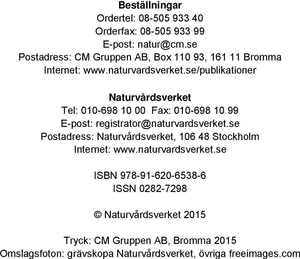 se/publikationer Naturvårdsverket Tel: 010-698 10 00 Fax: 010-698 10 99 E-post: registrator@naturvardsverket.