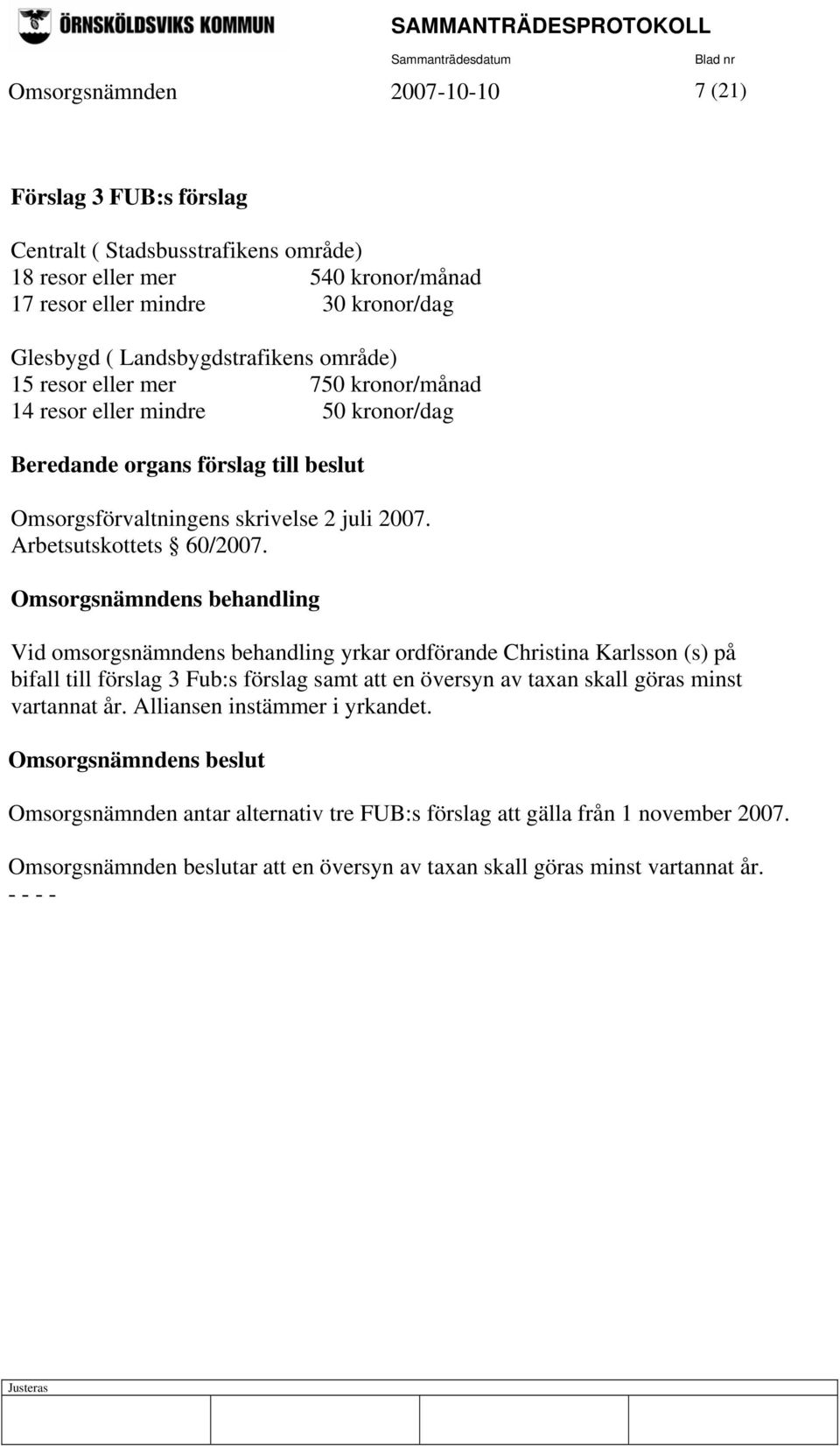 Omsorgsnämndens behandling Vid omsorgsnämndens behandling yrkar ordförande Christina Karlsson (s) på bifall till förslag 3 Fub:s förslag samt att en översyn av taxan skall göras minst