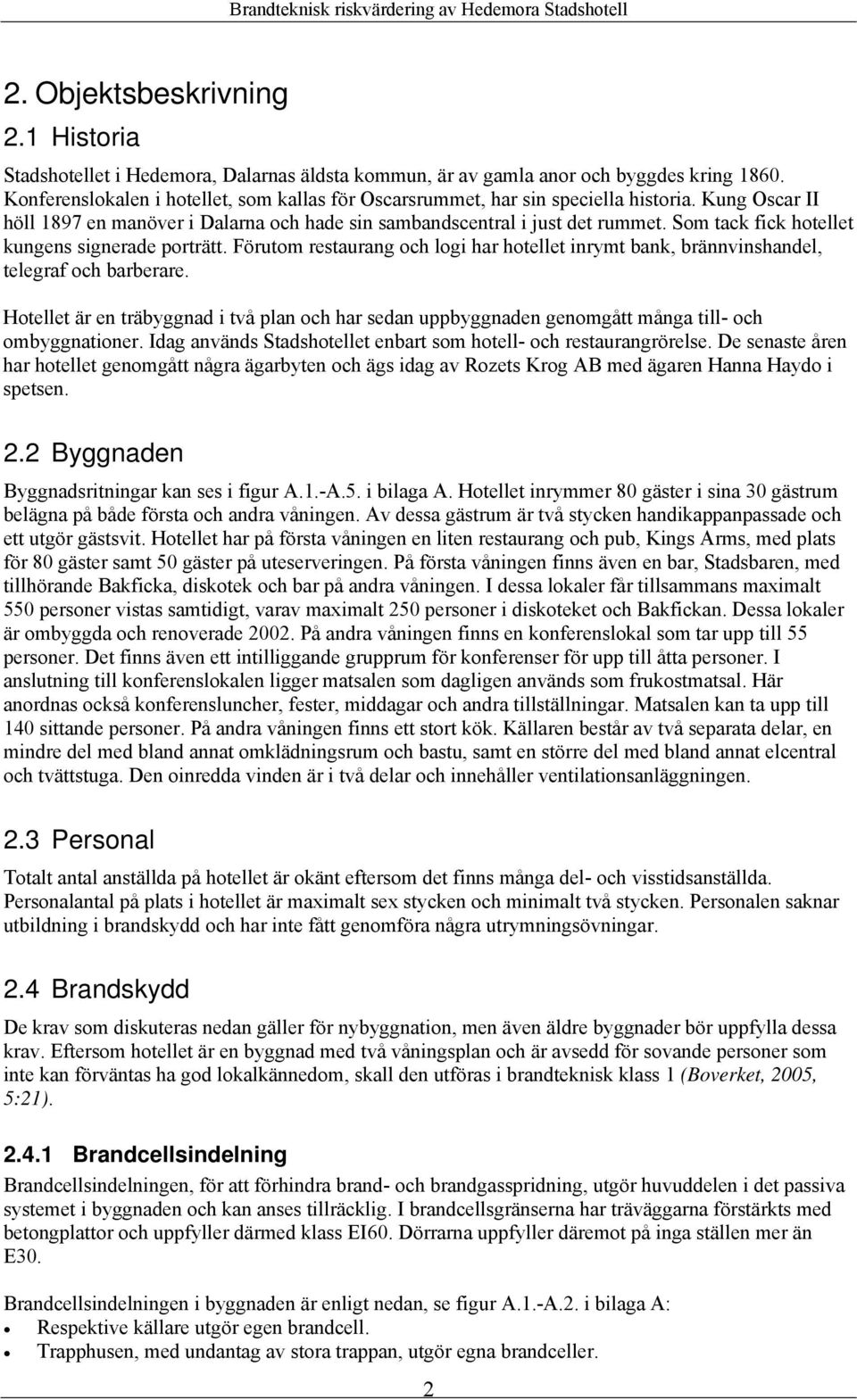 Som tack fick hotellet kungens signerade porträtt. Förutom restaurang och logi har hotellet inrymt bank, brännvinshandel, telegraf och barberare.