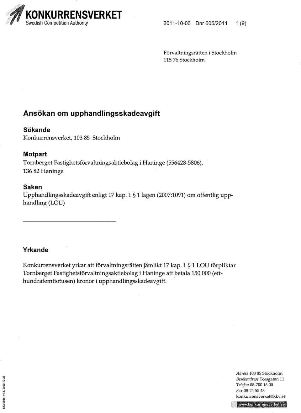 1 1 lagen (2007:1091) om offenthg upphandling (LOU) Yrkande Konkurrensverket yrkar att förvaltningsrätten jämlikt 17 kap.