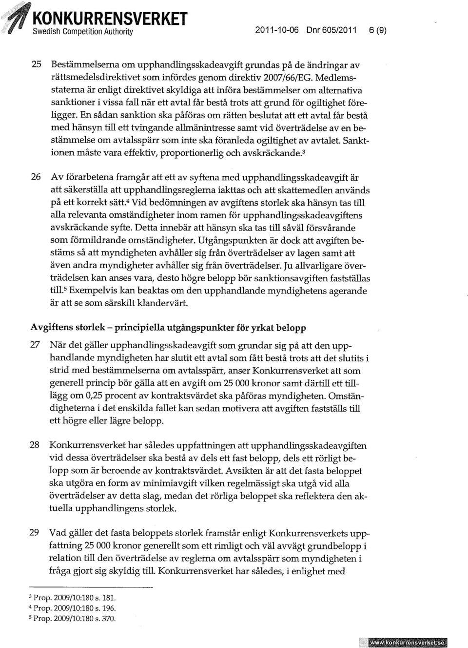 En sådan sanktion ska påföras om rätten beslutat att ett avtal får bestå med hänsyn tiu ett tvingande allmänintresse samt vid överträdelse av en bestämmelse om avtalsspärr som inte ska föranleda