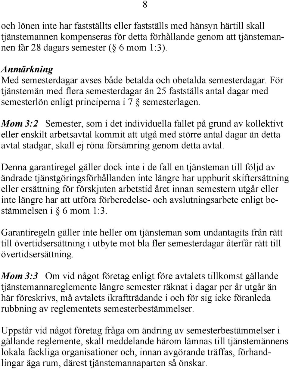 Mom 3:2 Semester, som i det individuella fallet på grund av kollektivt eller enskilt arbetsavtal kommit att utgå med större antal dagar än detta avtal stadgar, skall ej röna försämring genom detta