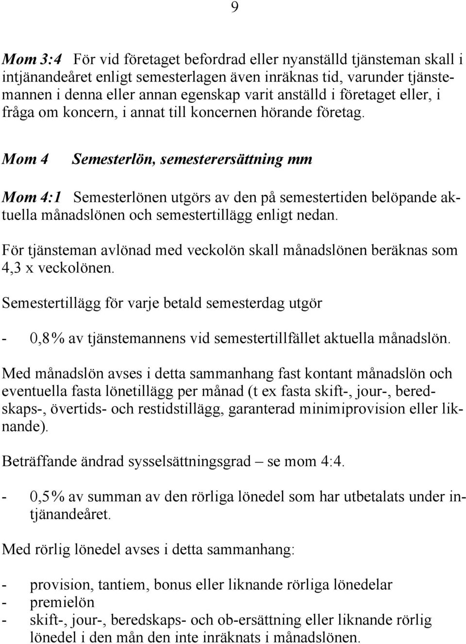 Mom 4 Semesterlön, semesterersättning mm Mom 4:1 Semesterlönen utgörs av den på semestertiden belöpande aktuella månadslönen och semestertillägg enligt nedan.