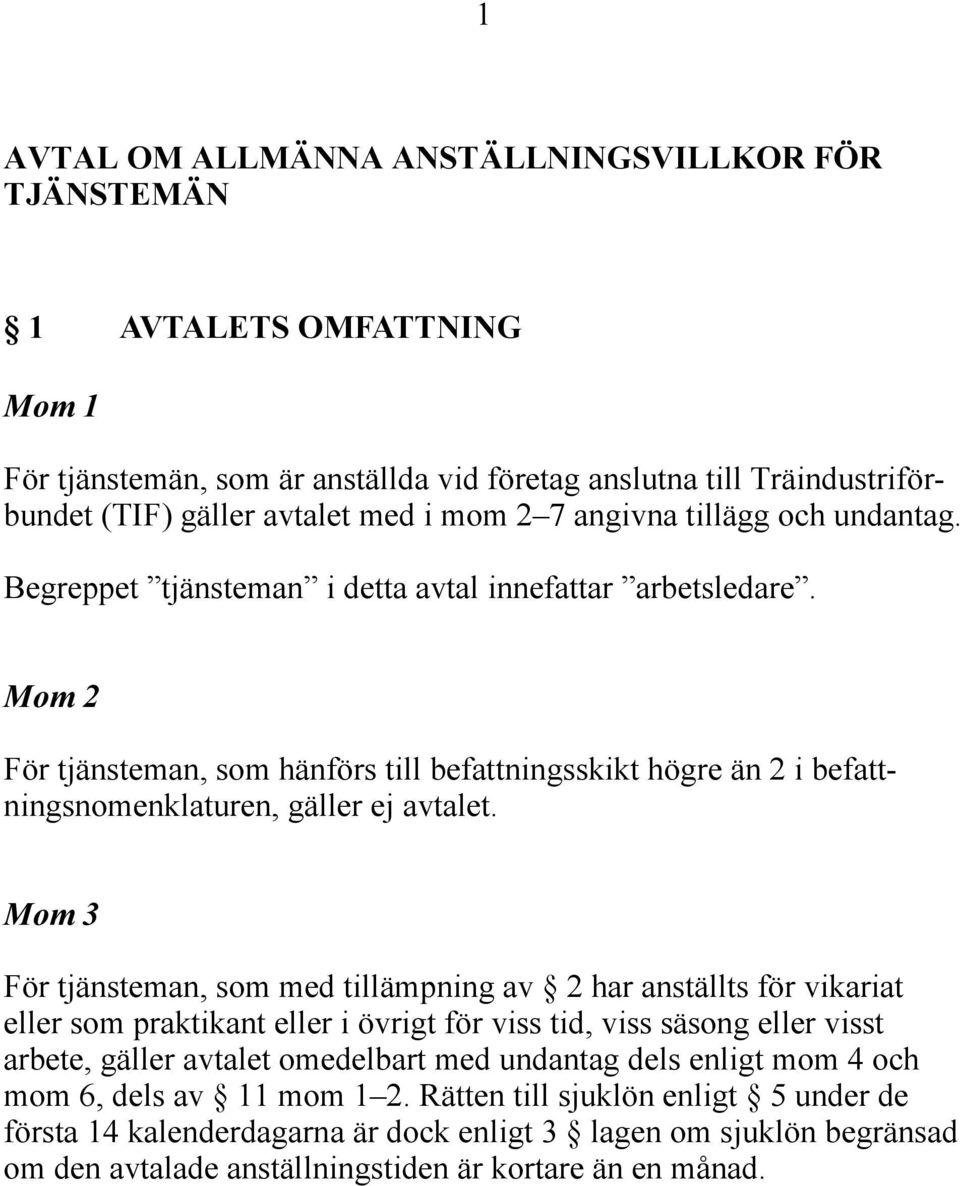 Mom 2 För tjänsteman, som hänförs till befattningsskikt högre än 2 i befattningsnomenklaturen, gäller ej avtalet.