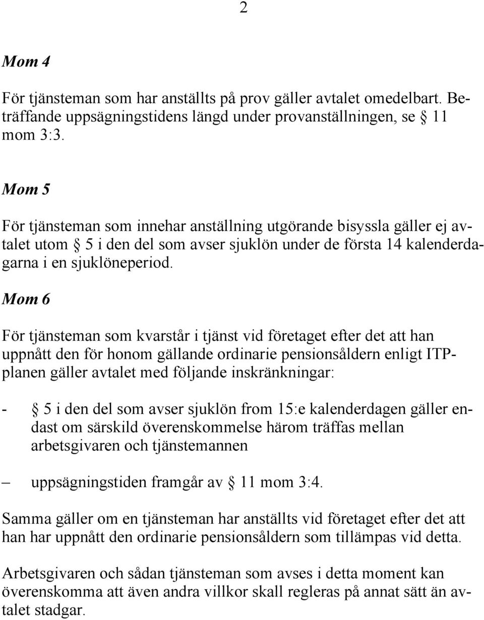 Mom 6 För tjänsteman som kvarstår i tjänst vid företaget efter det att han uppnått den för honom gällande ordinarie pensionsåldern enligt ITPplanen gäller avtalet med följande inskränkningar: - 5 i