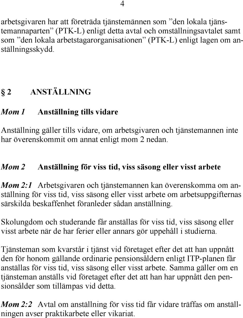 Mom 2 Anställning för viss tid, viss säsong eller visst arbete Mom 2:1 Arbetsgivaren och tjänstemannen kan överenskomma om anställning för viss tid, viss säsong eller visst arbete om